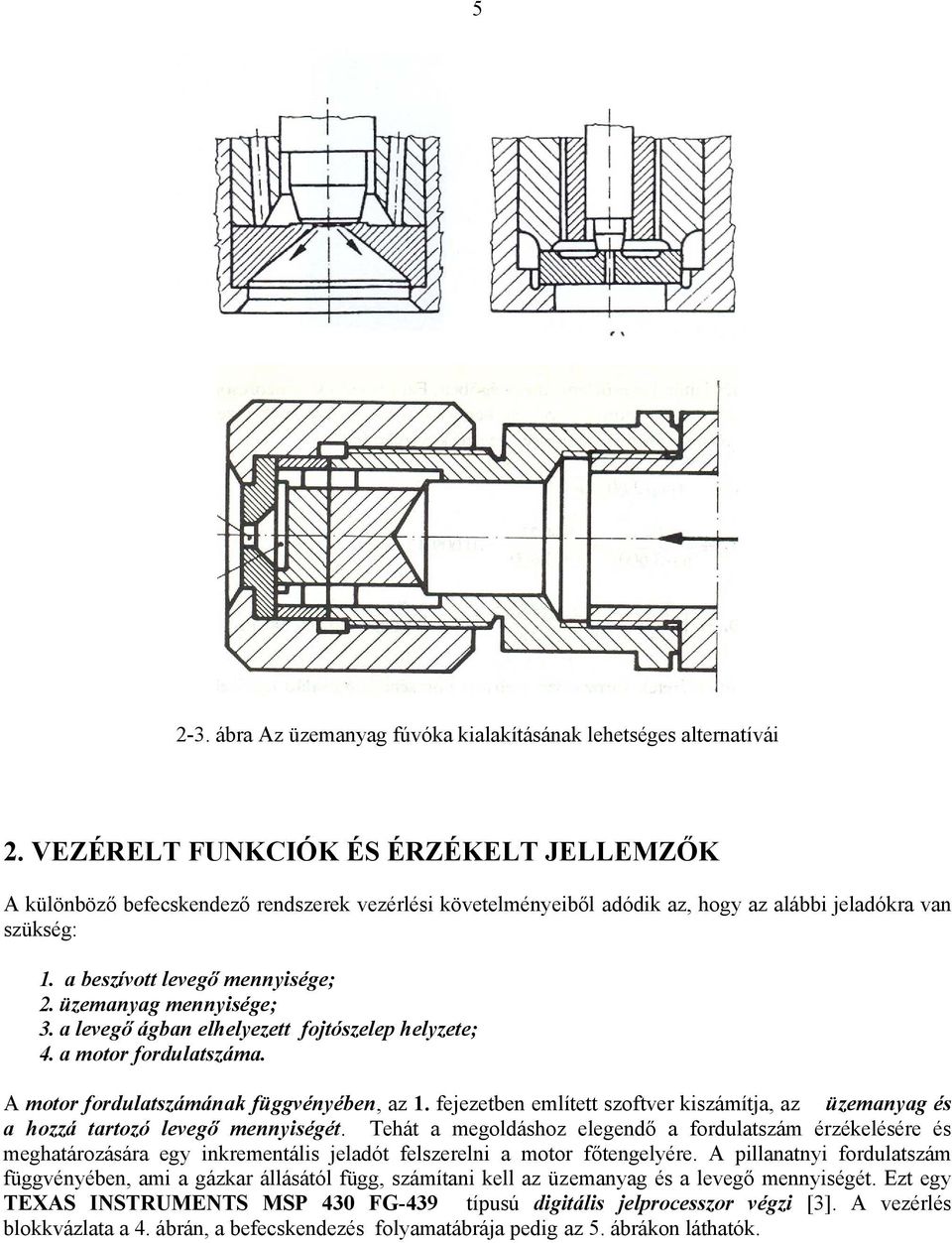 üzemanyag mennyisége; 3. a levegő ágban elhelyezett fojtószelep helyzete; 4. a motor fordulatszáma. A motor fordulatszámának függvényében, az 1.