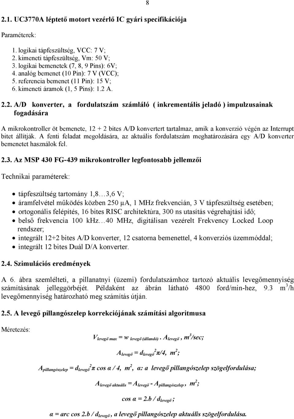 A. 2.2. A/D konverter, a fordulatszám számláló ( inkrementális jeladó ) impulzusainak fogadására 8 A mikrokontroller öt bemenete, 12 + 2 bites A/D konvertert tartalmaz, amik a konverzió végén az