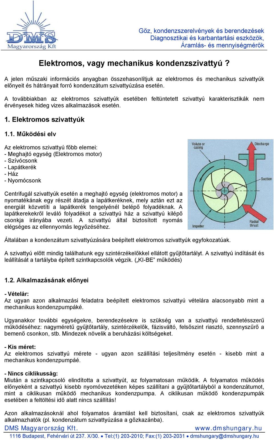 A továbbiakban az elektromos szivattyúk esetében feltüntetett szivattyú karakterisztikák nem érvényesek hideg vizes alkalmazások esetén. 1.