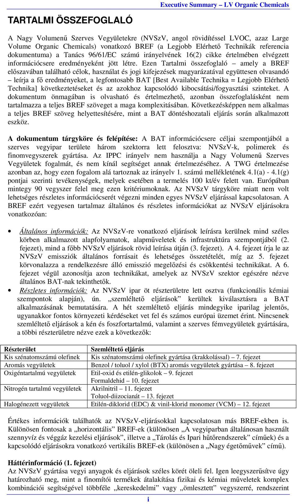 Ezen Tartalmi összefoglaló amely a BREF előszavában található célok, használat és jogi kifejezések magyarázatával együttesen olvasandó leírja a fő eredményeket, a legfontosabb BAT [Best Available