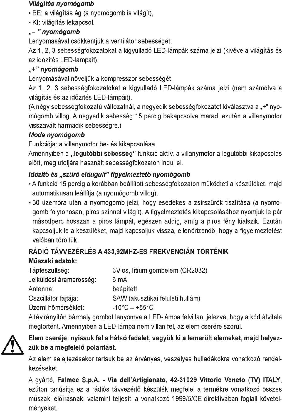 Az 1, 2, 3 sebességfokozatokat a kigyulladó LED-lámpák száma jelzi (nem számolva a világítás és az időzítés LED-lámpáit).