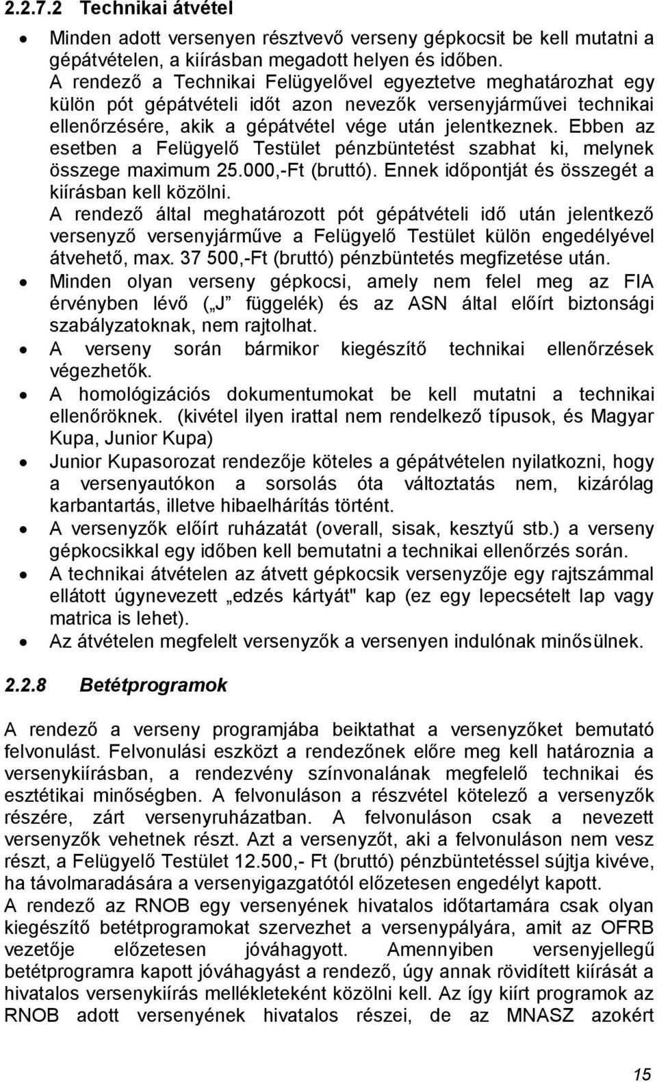 Ebben az esetben a Felügyelő Testület pénzbüntetést szabhat ki, melynek összege maximum 25.000,-Ft (bruttó). Ennek időpontját és összegét a kiírásban kell közölni.