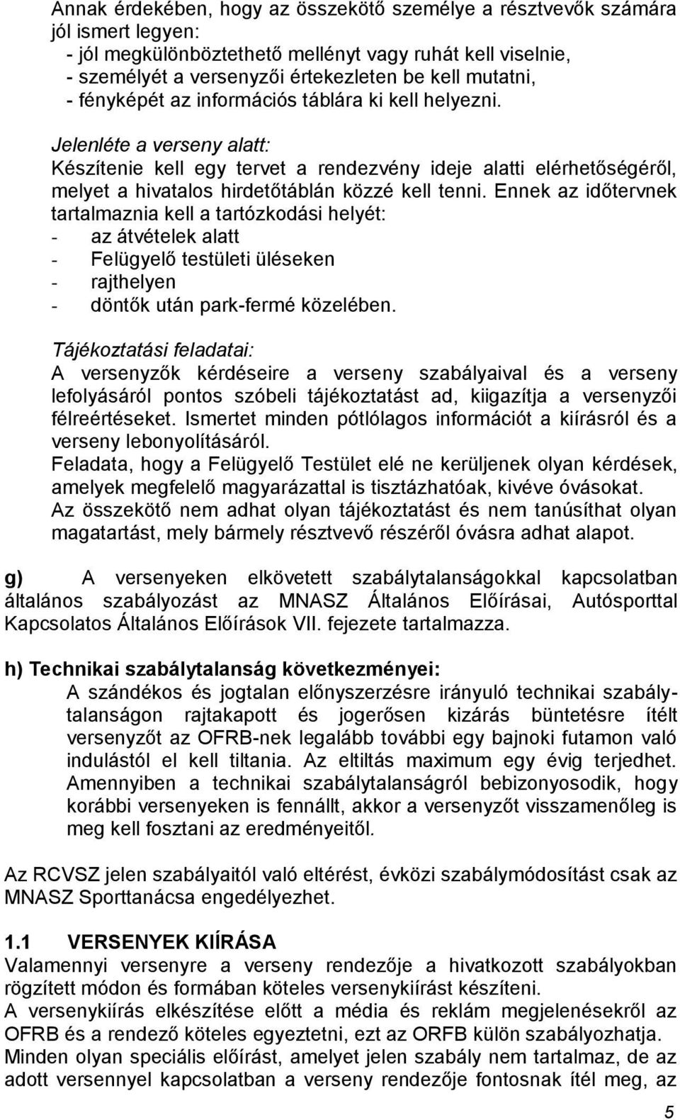 Ennek az időtervnek tartalmaznia kell a tartózkodási helyét: - az átvételek alatt - Felügyelő testületi üléseken - rajthelyen - döntők után park-fermé közelében.