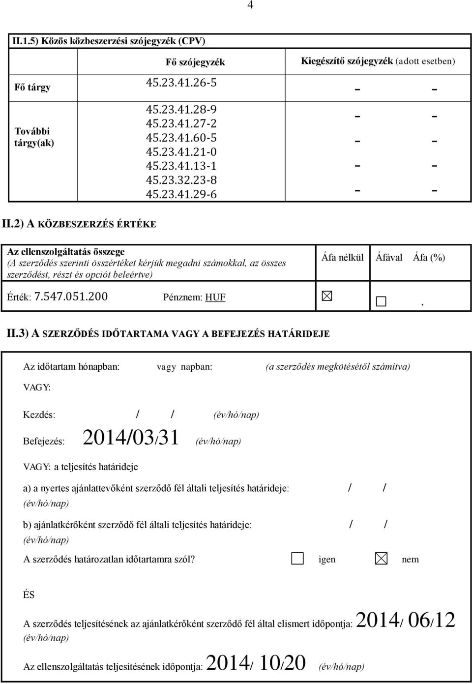 2) A KÖZBESZERZÉS ÉRTÉKE Az ellenszolgáltatás összege (A szerződés szerinti összértéket kérjük megadni számokkal, az összes szerződést, részt és opciót beleértve) Áfa nélkül Áfával Áfa (%) Érték: 7.