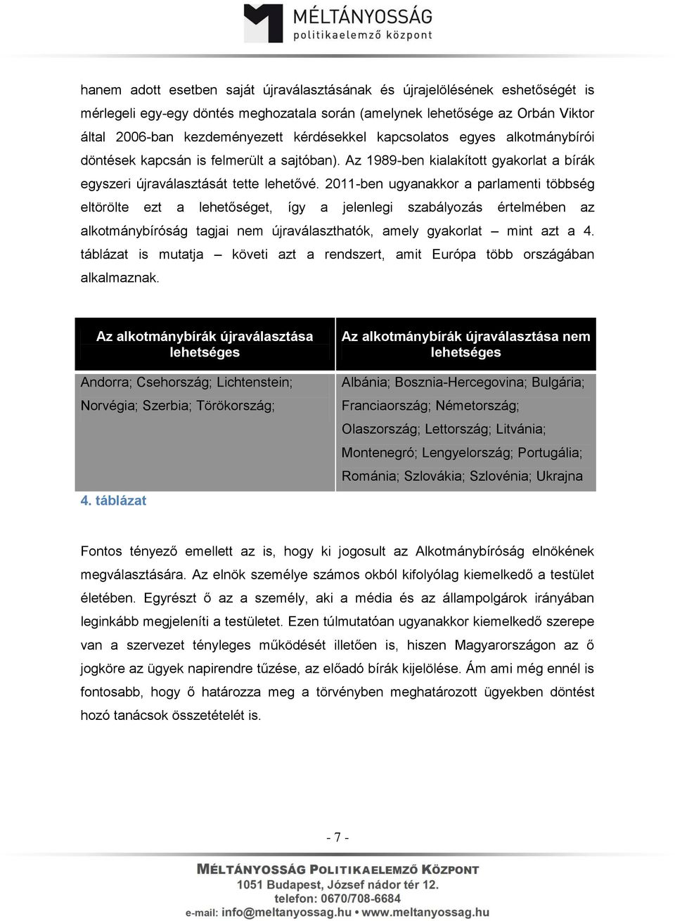 2011-ben ugyanakkor a parlamenti többség eltörölte ezt a lehetőséget, így a jelenlegi szabályozás értelmében az alkotmánybíróság tagjai nem újraválaszthatók, amely gyakorlat mint azt a 4.