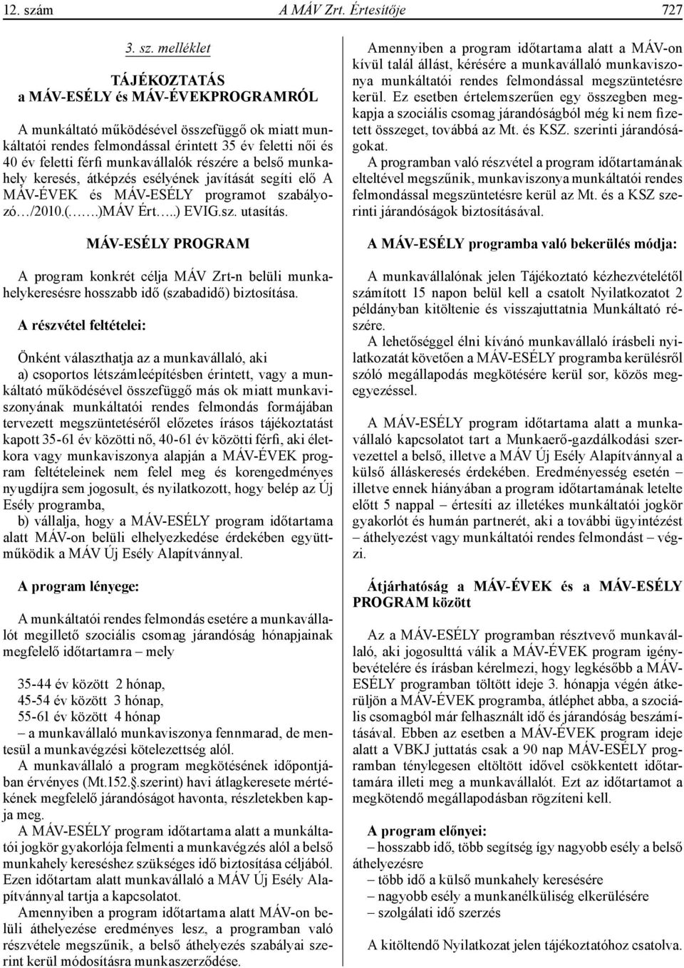melléklet TÁJÉKOZTATÁS a MÁV-ESÉLY és MÁV-ÉVEKPROGRAMRÓL A munkáltató működésével összefüggő ok miatt munkáltatói rendes felmondással érintett 35 év feletti női és 40 év feletti férfi munkavállalók