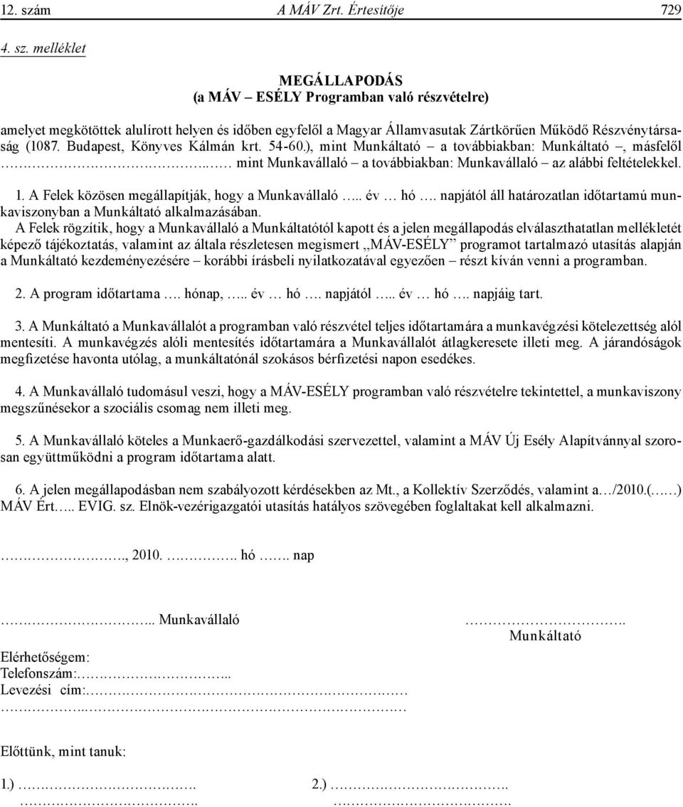 A Felek közösen megállapítják, hogy a Munkavállaló.. év hó. napjától áll határozatlan időtartamú munkaviszonyban a Munkáltató alkalmazásában.