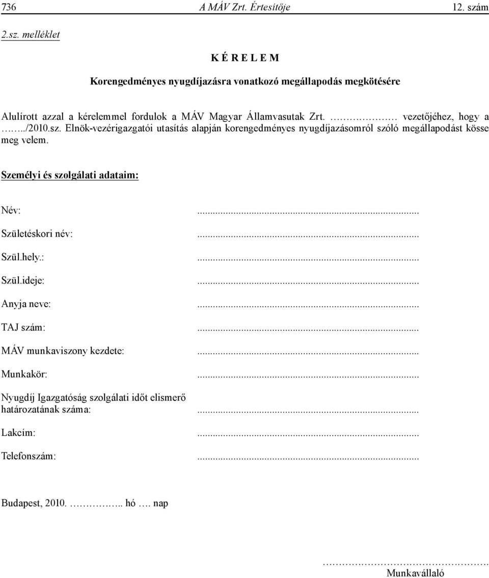 melléklet K É R E L E M Korengedményes nyugdíjazásra vonatkozó megállapodás megkötésére Alulírott azzal a kérelemmel fordulok a MÁV Magyar Államvasutak Zrt.
