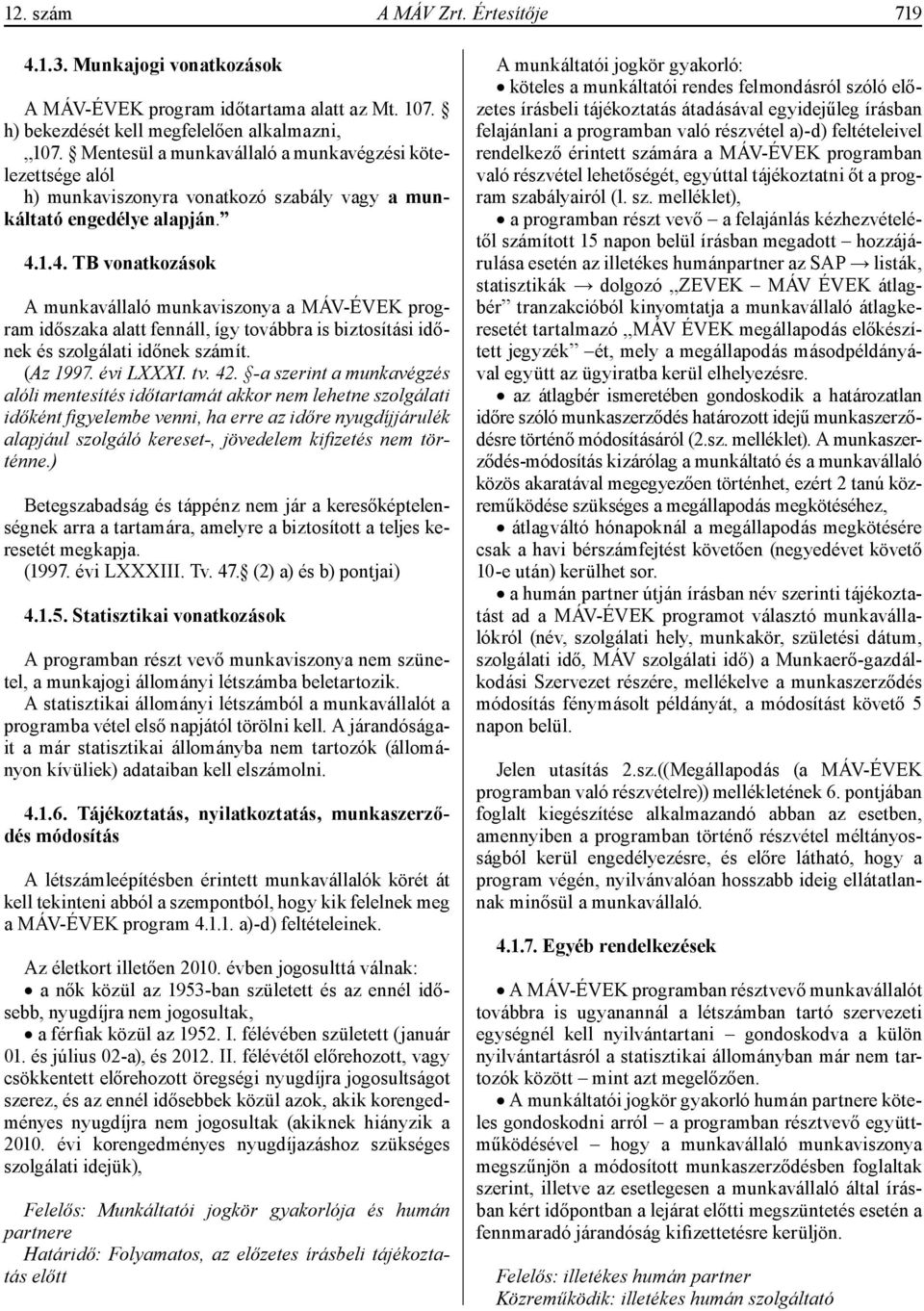 1.4. TB vonatkozások A munkavállaló munkaviszonya a MÁV-ÉVEK program időszaka alatt fennáll, így továbbra is biztosítási időnek és szolgálati időnek számít. (Az 1997. évi LXXXI. tv. 42.