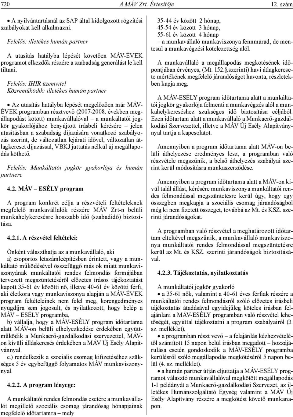 Felelős: IHIR üzemvitel Közreműködik: illetékes humán partner Az utasítás hatályba lépését megelőzően már MÁV- ÉVEK programban résztvevő (2007-2008.