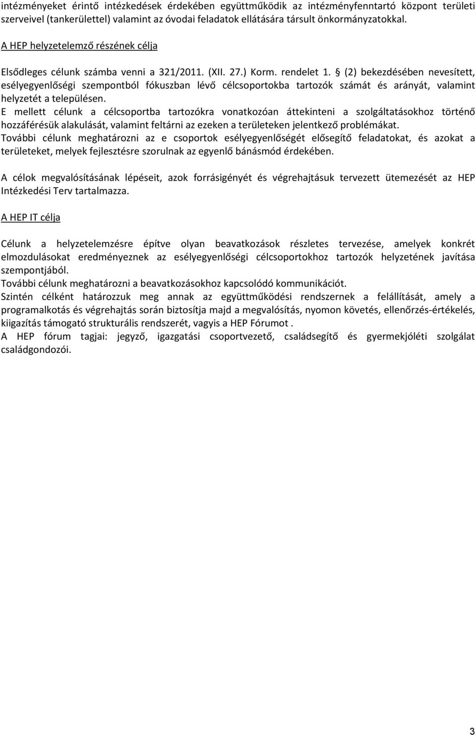 (2) bekezdésében nevesített, esélyegyenlőségi szempontból fókuszban lő célcsoportokba tartozók számát és arányát, valamint helyzetét a településen.