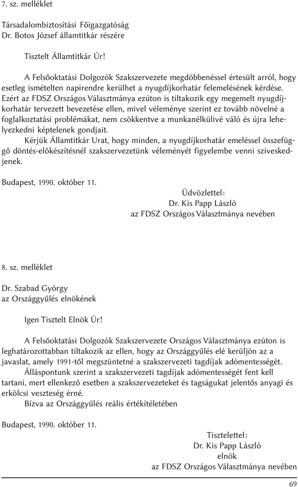 Ezért az FDSZ Országos Választmánya ezúton is tiltakozik egy megemelt nyugdíjkorhatár tervezett bevezetése ellen, mivel véleménye szerint ez tovább növelné a foglalkoztatási problémákat, nem