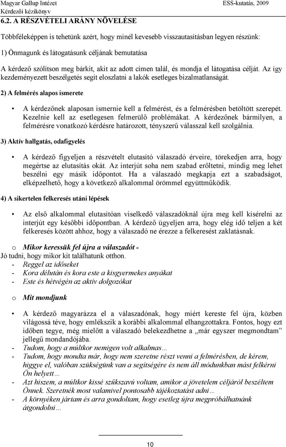 2) A felmérés alapos ismerete A kérdezőnek alaposan ismernie kell a felmérést, és a felmérésben betöltött szerepét. Kezelnie kell az esetlegesen felmerülő problémákat.