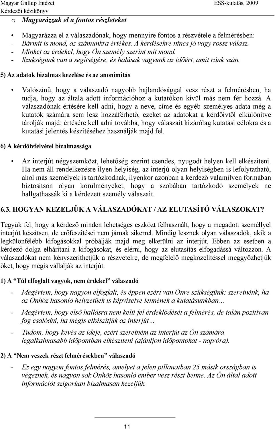 5) Az adatok bizalmas kezelése és az anonimitás Valószínű, hogy a válaszadó nagyobb hajlandósággal vesz részt a felmérésben, ha tudja, hogy az általa adott információhoz a kutatókon kívül más nem fér