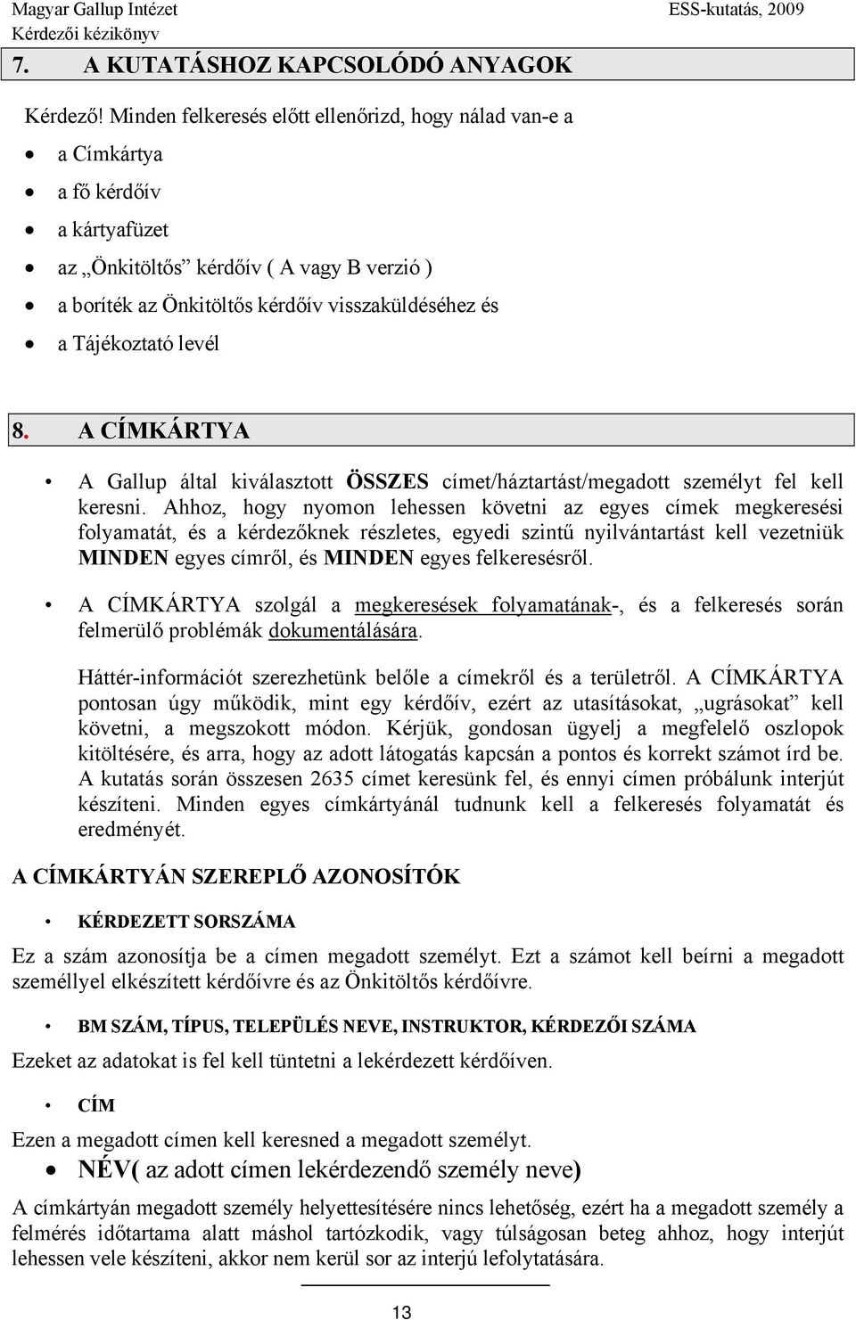 Tájékoztató levél 8. A CÍMKÁRTYA A Gallup által kiválasztott ÖSSZES címet/háztartást/megadott személyt fel kell keresni.