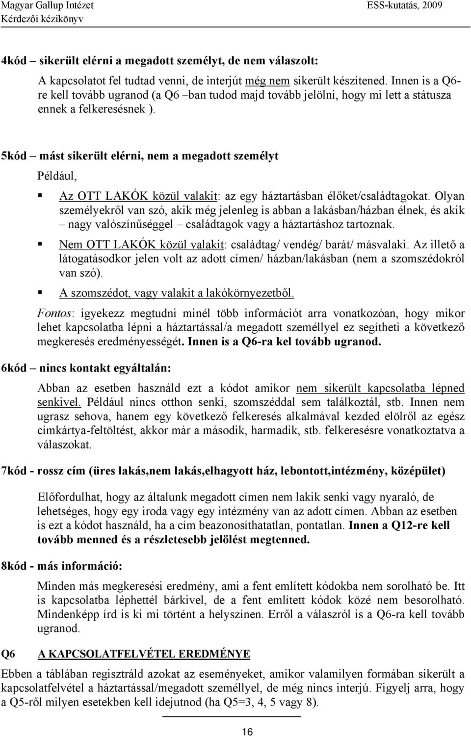 5kód mást sikerült elérni, nem a megadott személyt Például, Az OTT LAKÓK közül valakit: az egy háztartásban élőket/családtagokat.