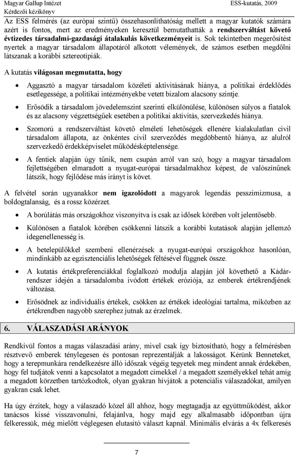 Sok tekintetben megerősítést nyertek a magyar társadalom állapotáról alkotott vélemények, de számos esetben megdőlni látszanak a korábbi sztereotípiák.