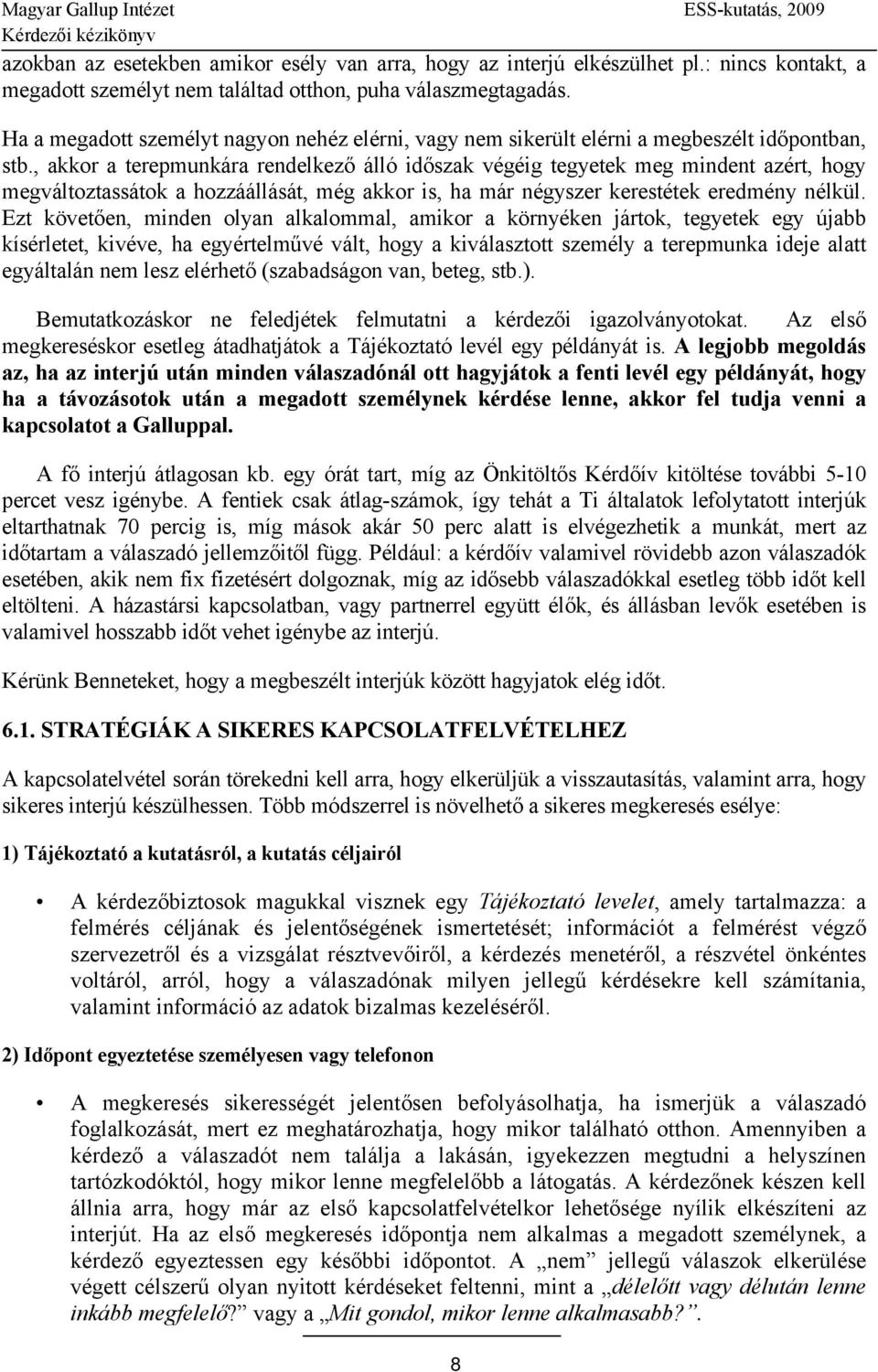 , akkor a terepmunkára rendelkező álló időszak végéig tegyetek meg mindent azért, hogy megváltoztassátok a hozzáállását, még akkor is, ha már négyszer kerestétek eredmény nélkül.