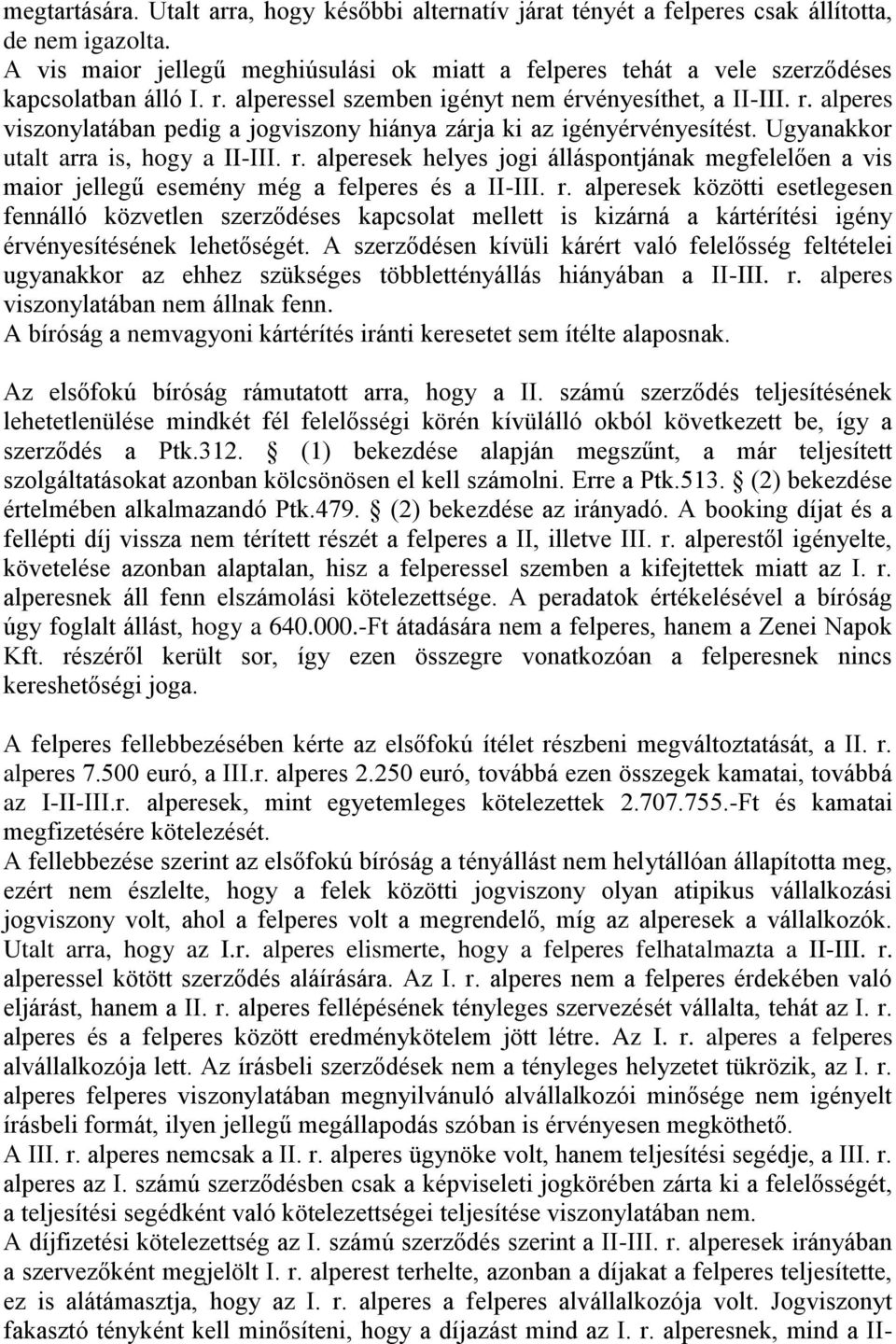 Ugyanakkor utalt arra is, hogy a II-III. r. alperesek helyes jogi álláspontjának megfelelően a vis maior jellegű esemény még a felperes és a II-III. r. alperesek közötti esetlegesen fennálló közvetlen szerződéses kapcsolat mellett is kizárná a kártérítési igény érvényesítésének lehetőségét.