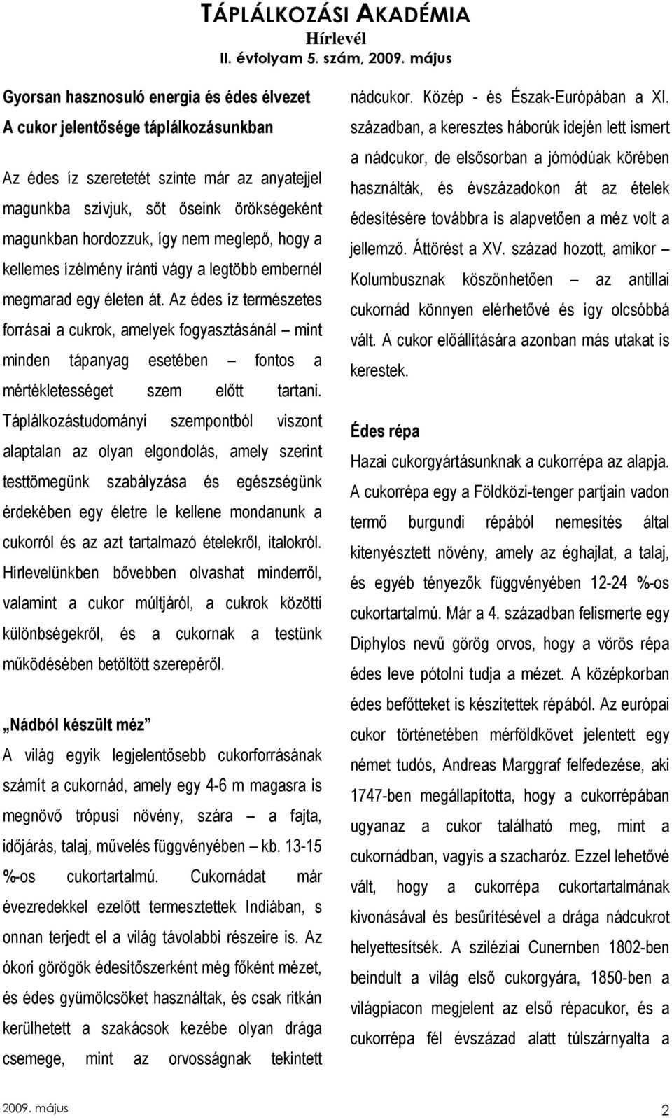 Az édes íz természetes forrásai a cukrok, amelyek fogyasztásánál mint minden tápanyag esetében fontos a mértékletességet szem elıtt tartani.