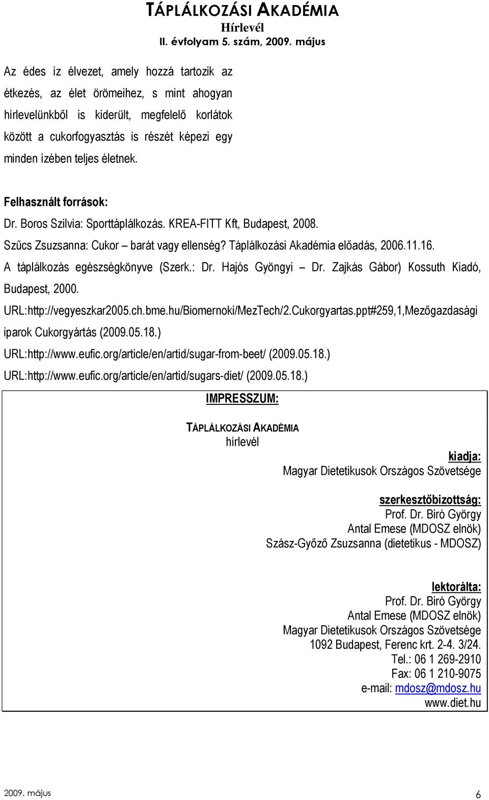 Táplálkozási Akadémia elıadás, 2006.11.16. A táplálkozás egészségkönyve (Szerk.: Dr. Hajós Gyöngyi Dr. Zajkás Gábor) Kossuth Kiadó, Budapest, 2000. URL:http://vegyeszkar2005.ch.bme.