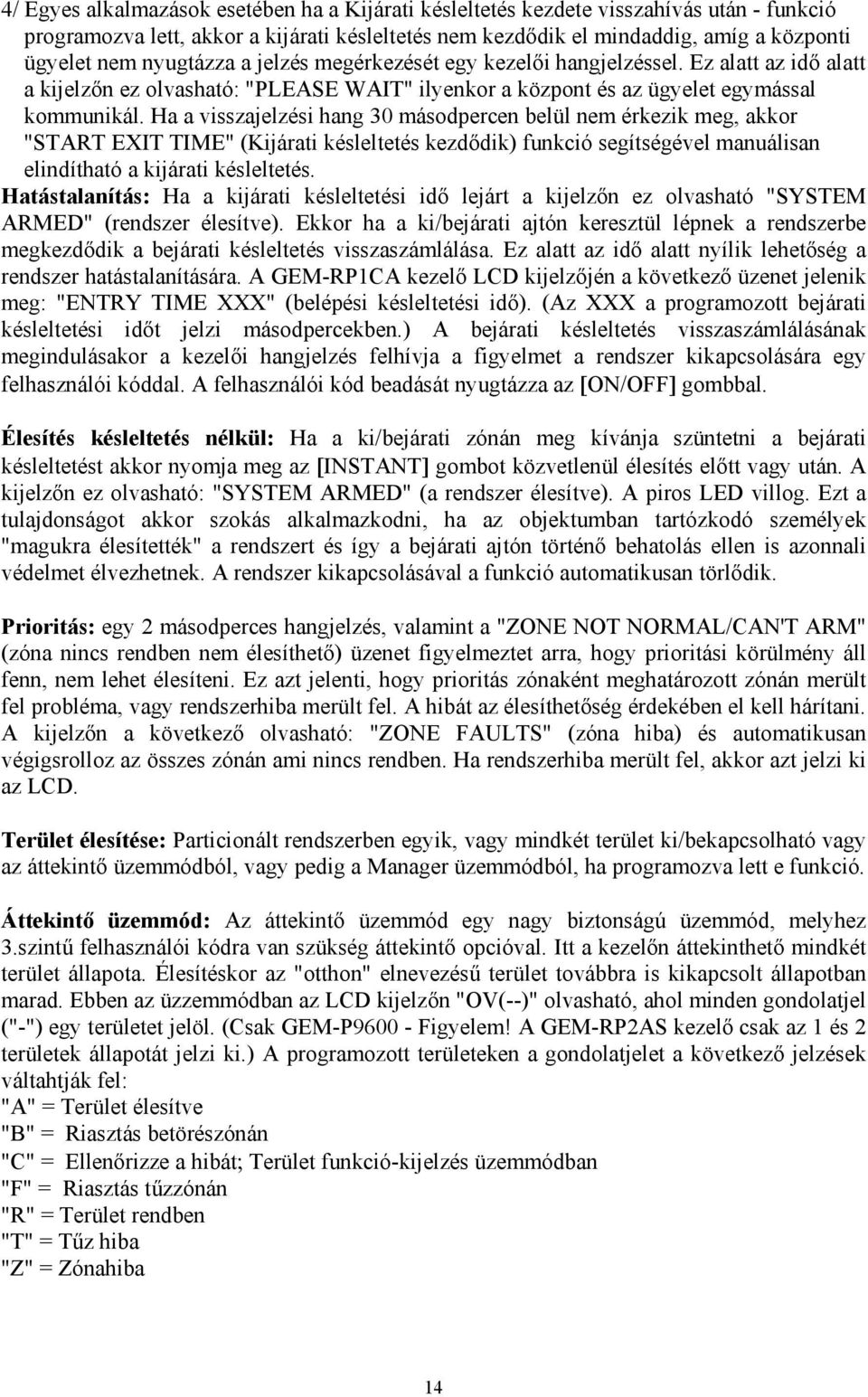 Ha a visszajelzési hang 30 másodpercen belül nem érkezik meg, akkor "START EXIT TIME" (Kijárati késleltetés kezdődik) funkció segítségével manuálisan elindítható a kijárati késleltetés.