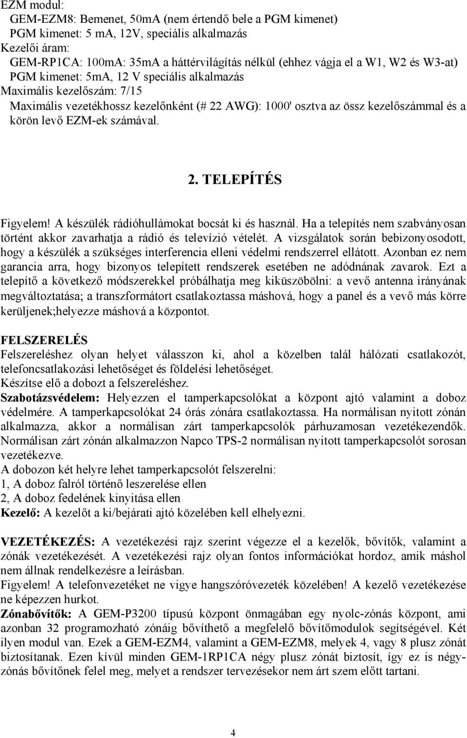 A készülék rádióhullámokat bocsát ki és használ. Ha a telepítés nem szabványosan történt akkor zavarhatja a rádió és televízió vételét.