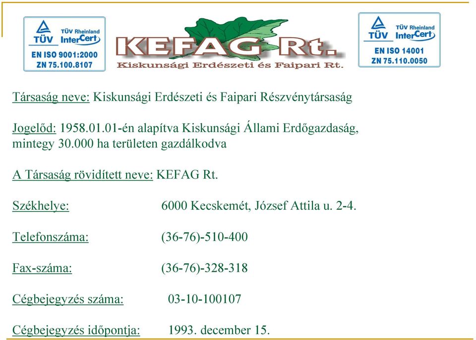 000 ha területen gazdálkodva A Társaság rövidített neve: KEFAG Rt.