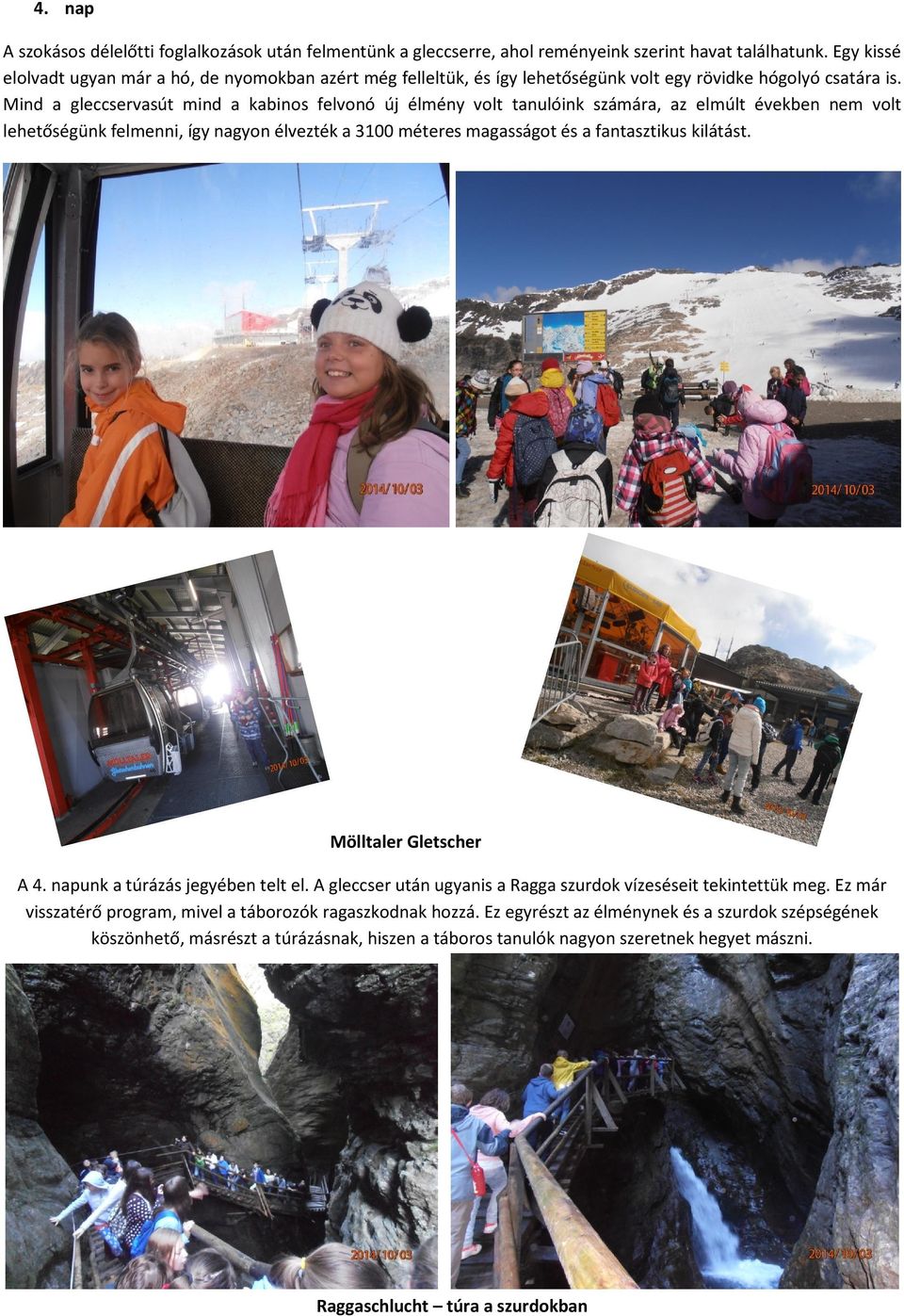 Mind a gleccservasút mind a kabinos felvonó új élmény volt tanulóink számára, az elmúlt években nem volt lehetőségünk felmenni, így nagyon élvezték a 3100 méteres magasságot és a fantasztikus