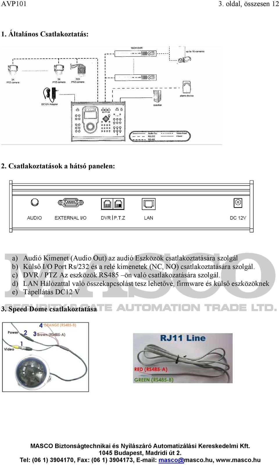 Külső I/O Port Rs/232 és a relé kimenetek (NC, NO) csatlakoztatására szolgál.