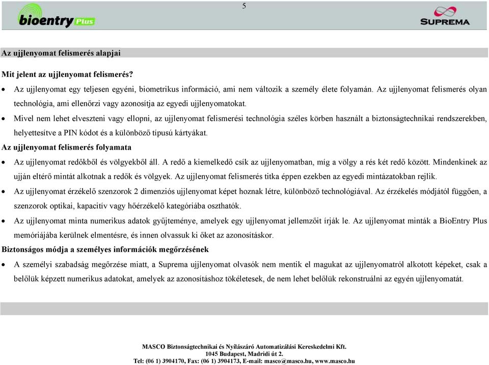 Mivel nem lehet elveszteni vagy ellopni, az ujjlenyomat felismerési technológia széles körben használt a biztonságtechnikai rendszerekben, helyettesítve a PIN kódot és a különböző típusú kártyákat.