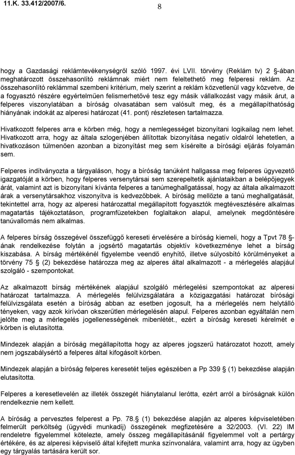 felperes viszonylatában a bíróság olvasatában sem valósult meg, és a megállapíthatóság hiányának indokát az alperesi határozat (41. pont) részletesen tartalmazza.
