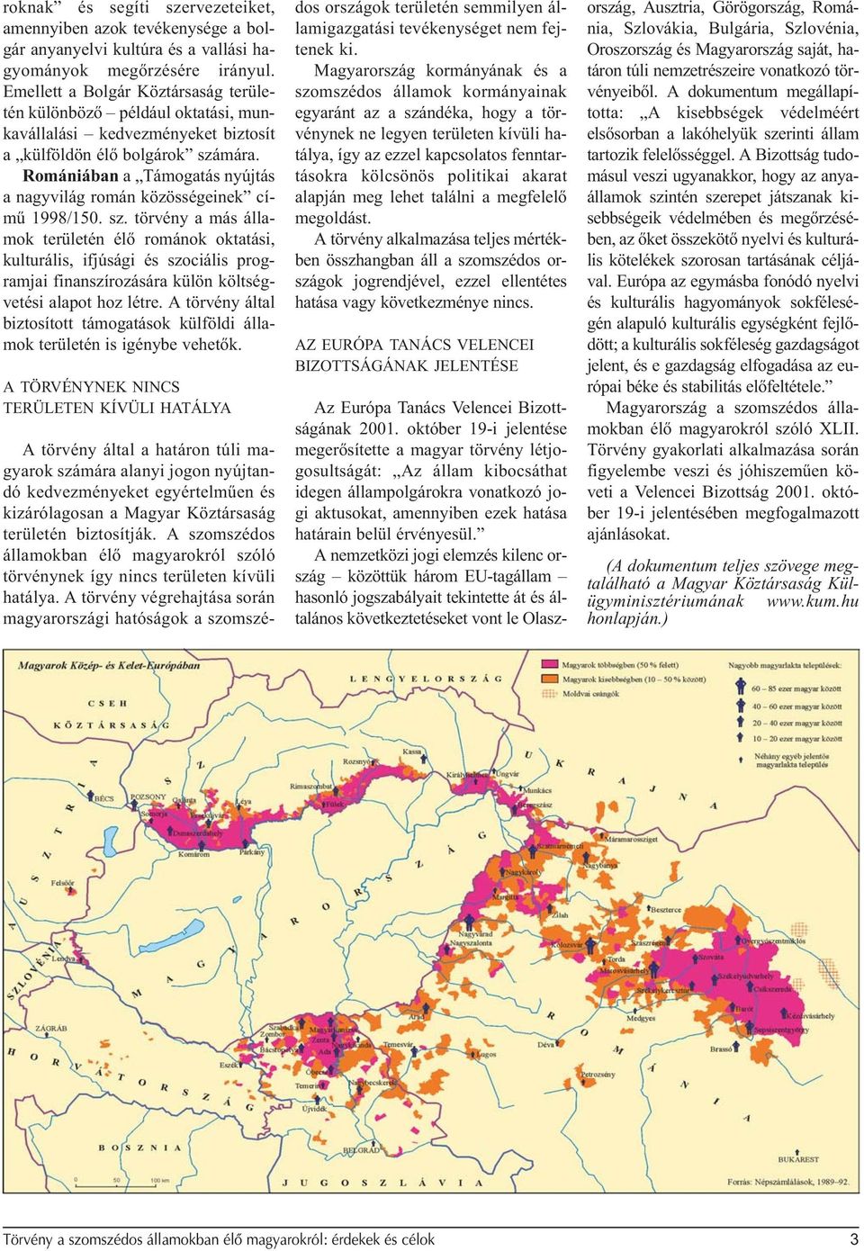 Romániában a Támogatás nyújtás a nagyvilág román közösségeinek címû 1998/150. sz.