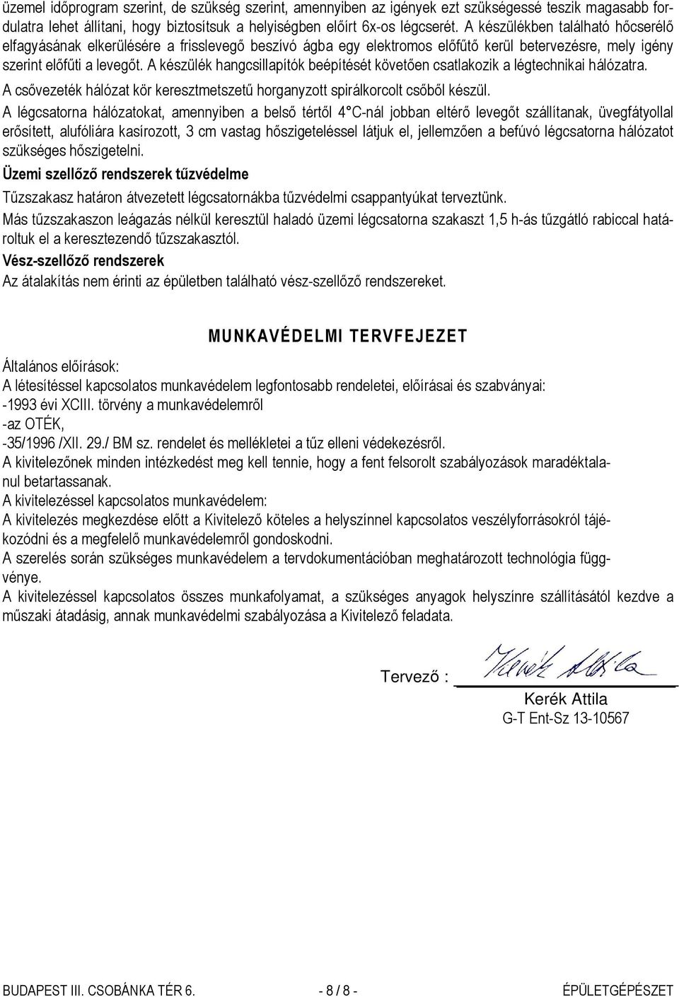 A készülék hangcsillapítók beépítését követően csatlakozik a légtechnikai hálózatra. A csővezeték hálózat kör keresztmetszetű horganyzott spirálkorcolt csőből készül.