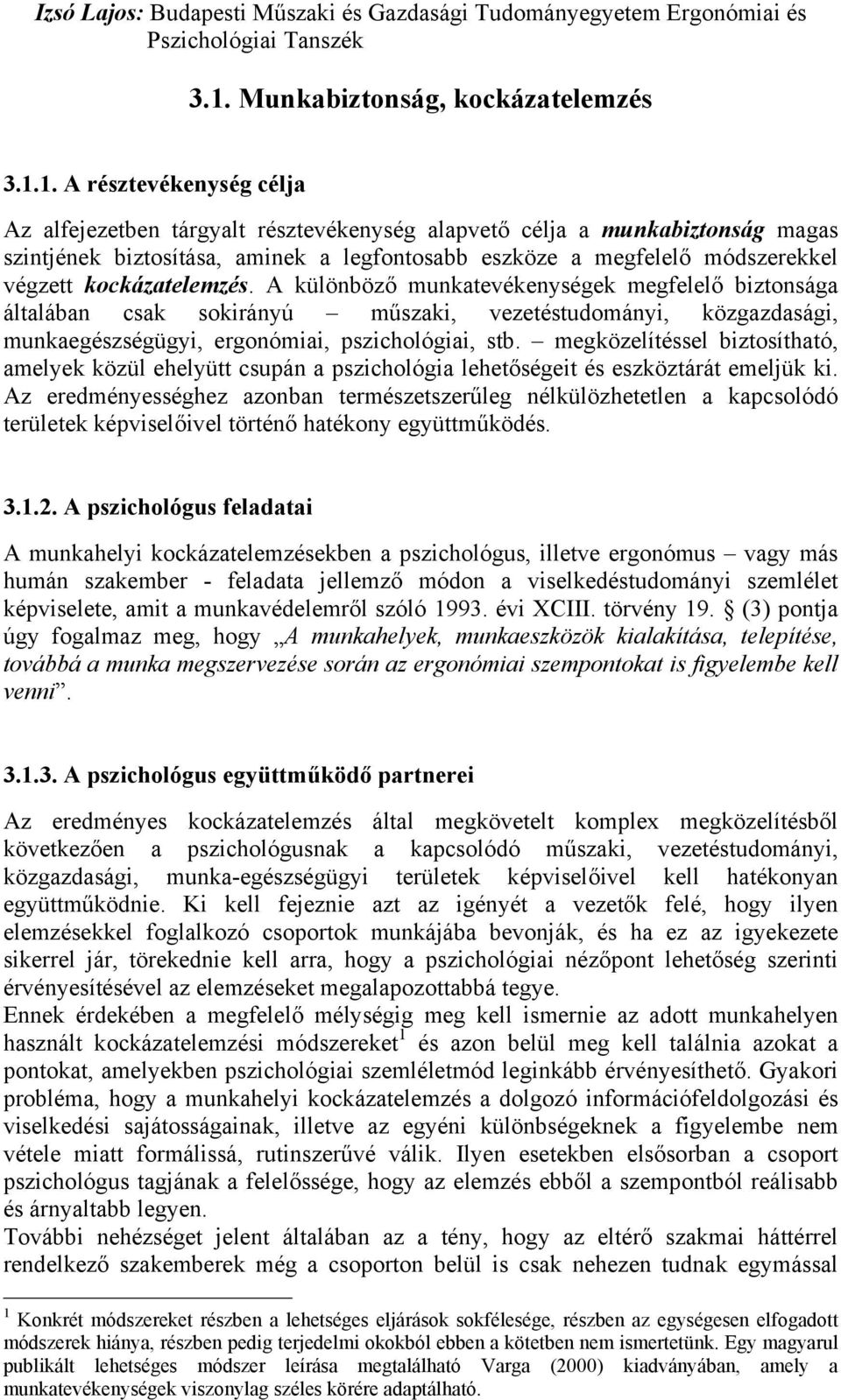 1. A résztevékenység célja Az alfejezetben tárgyalt résztevékenység alapvető célja a munkabiztonság magas szintjének biztosítása, aminek a legfontosabb eszköze a megfelelő módszerekkel végzett
