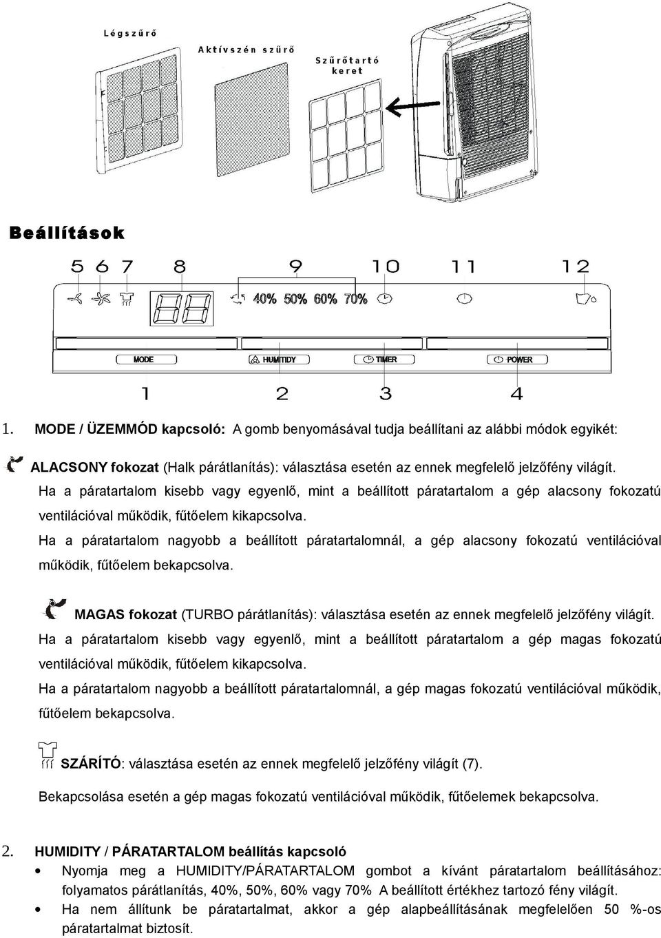 Ha a páratartalom nagyobb a beállított páratartalomnál, a gép alacsony fokozatú ventilációval működik, fűtőelem bekapcsolva.