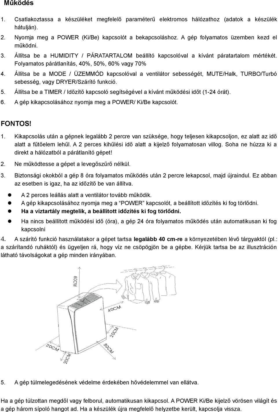 Állítsa be a MODE / ÜZEMMÓD kapcsolóval a ventilátor sebességét, MUTE/Halk, TURBO/Turbó sebesség, vagy DRYER/Szárító funkció. 5.