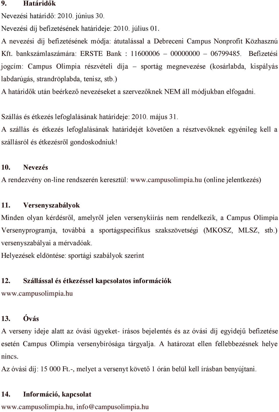 ) A határidők után beérkező nevezéseket a szervezőknek NEM áll módjukban elfogadni. Szállás és étkezés lefoglalásának határideje: 2010. május 31.