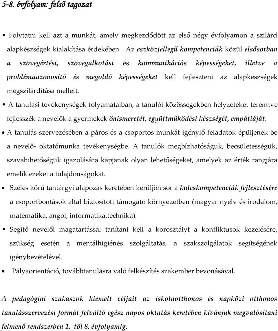 megszil{rdít{sa mellett. A tanul{si tevékenységek folyamataiban, a tanulói közösségekben helyzeteket teremtve fejlesszék a nevelők a gyermekek önismeretét, együttműködési készségét, emp{ti{j{t.