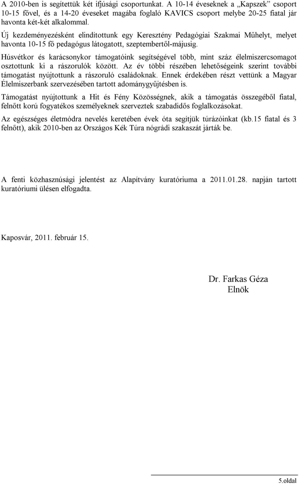 Új kezdeményezésként elindítottunk egy Keresztény Pedagógiai Szakmai Műhelyt, melyet havonta 10-15 fő pedagógus látogatott, szeptembertől-májusig.