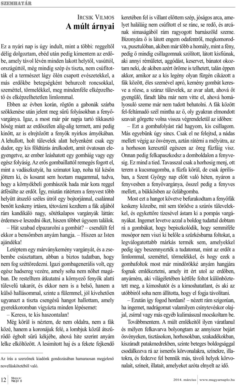 elképzelhetetlen limlommal. Ebben az évben korán, rögtön a gabonák szárba szökkenése után jelent meg sűrű folyásokban a fenyővargánya.