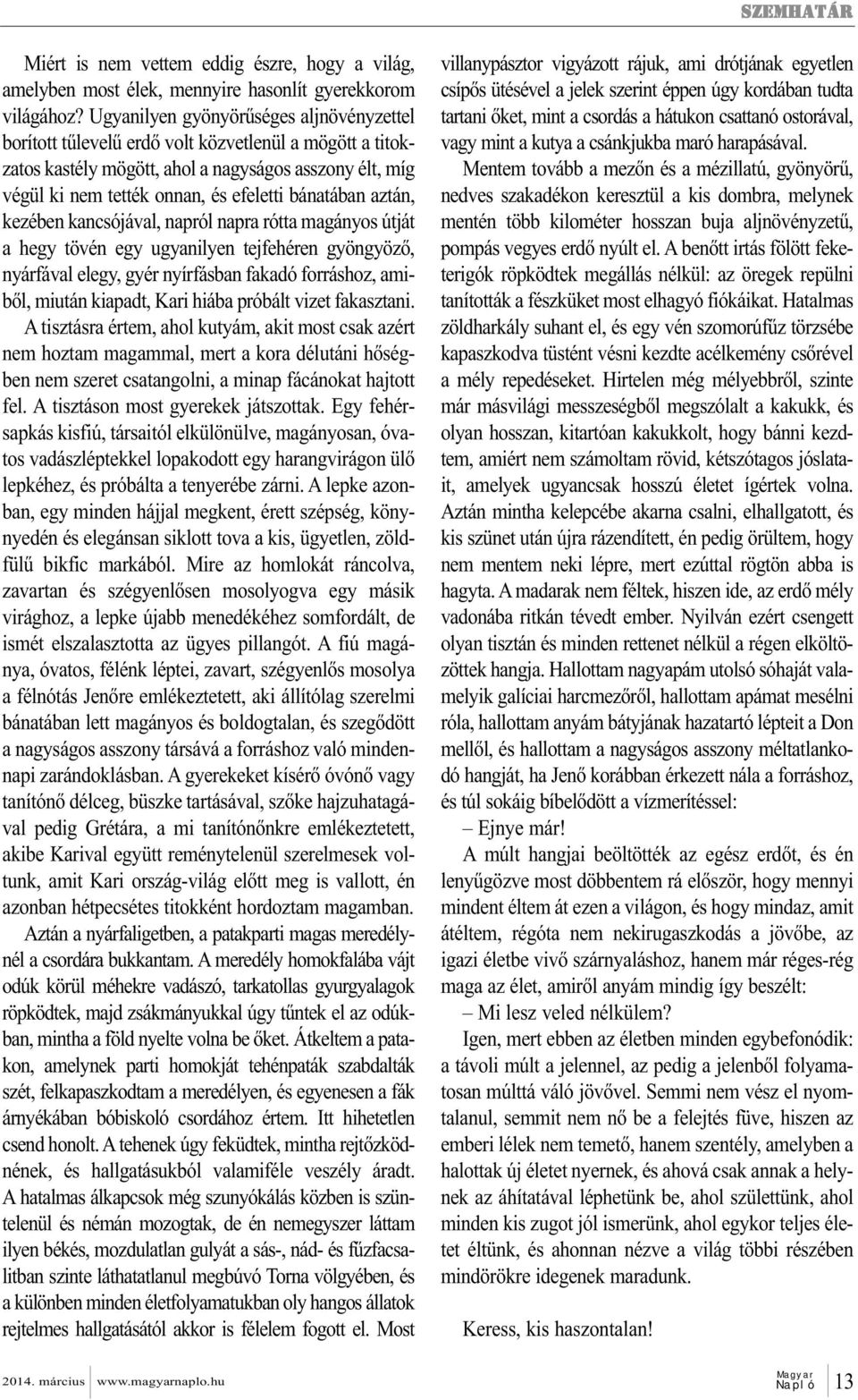 bánatában aztán, kezében kancsójával, napról napra rótta magányos útját a hegy tövén egy ugyanilyen tejfehéren gyöngyöző, nyárfával elegy, gyér nyírfásban fakadó forráshoz, amiből, miután kiapadt,