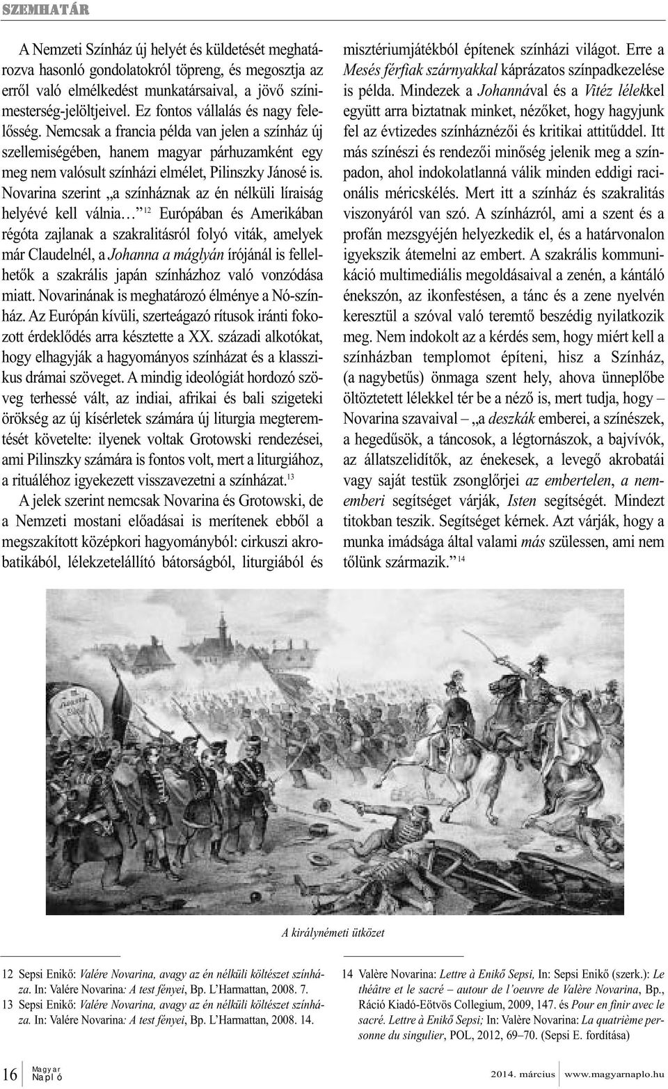 Novarina szerint a színháznak az én nélküli líraiság helyévé kell válnia 12 Európában és Amerikában régóta zajlanak a szakralitásról folyó viták, amelyek már Claudelnél, a Johanna a máglyán írójánál