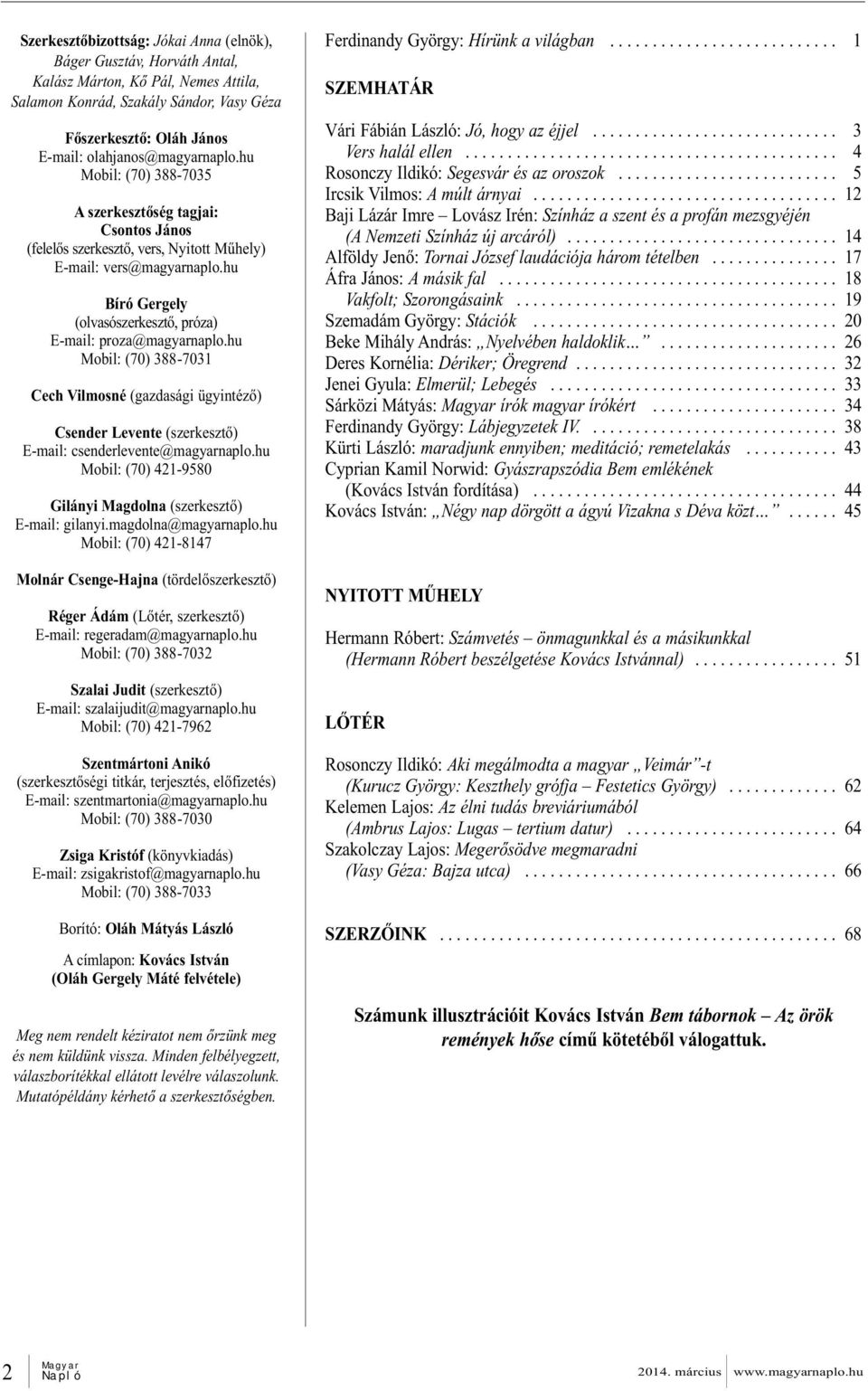 hu Bíró Gergely (olvasószerkesztő, próza) E-mail: proza@magyarnaplo.hu Mobil: (70) 388-7031 Cech Vilmosné (gazdasági ügyintéző) Csender Levente (szerkesztő) E-mail: csenderlevente@magyarnaplo.