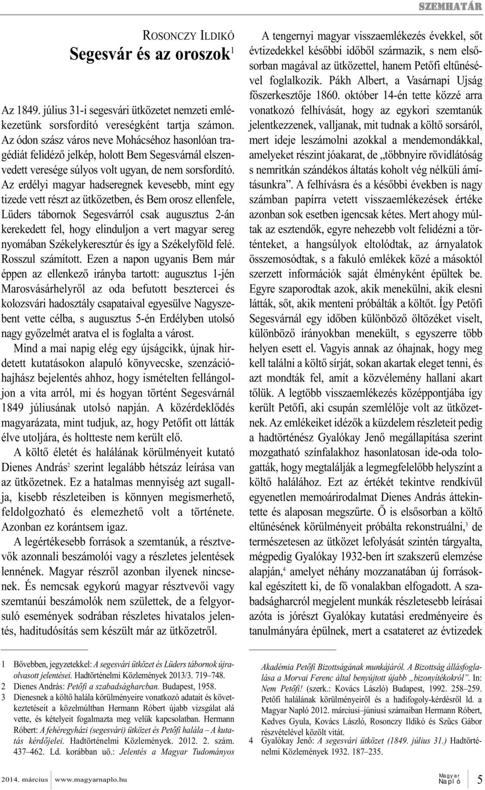 Az erdélyi magyar hadseregnek kevesebb, mint egy tizede vett részt az ütközetben, és Bem orosz ellenfele, Lüders tábornok Segesvárról csak augusztus 2-án kerekedett fel, hogy elinduljon a vert magyar