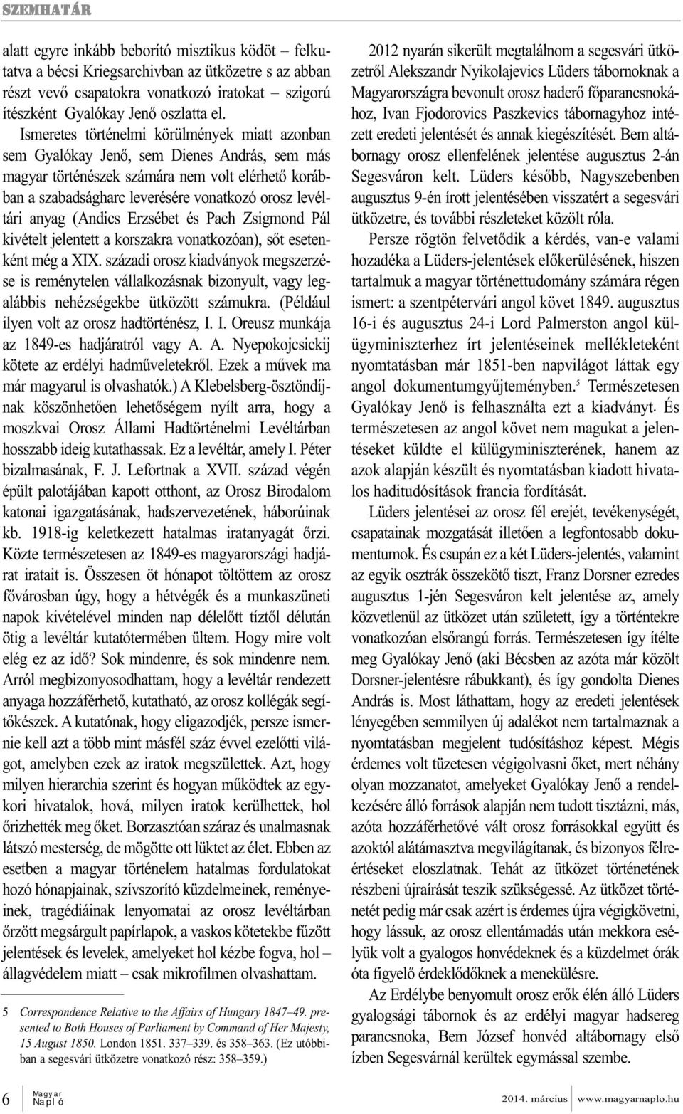 anyag (Andics Erzsébet és Pach Zsigmond Pál kivételt jelentett a korszakra vonatkozóan), sőt esetenként még a XIX.