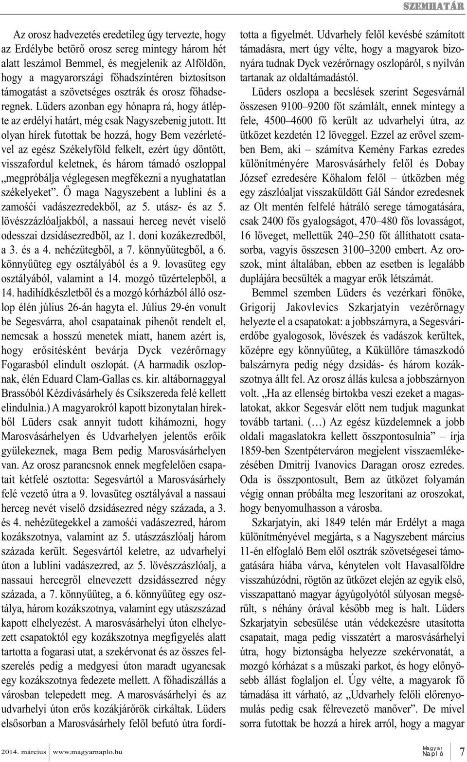 Itt olyan hírek futottak be hozzá, hogy Bem vezérletével az egész Székelyföld felkelt, ezért úgy döntött, visszafordul keletnek, és három támadó oszloppal megpróbálja véglegesen megfékezni a