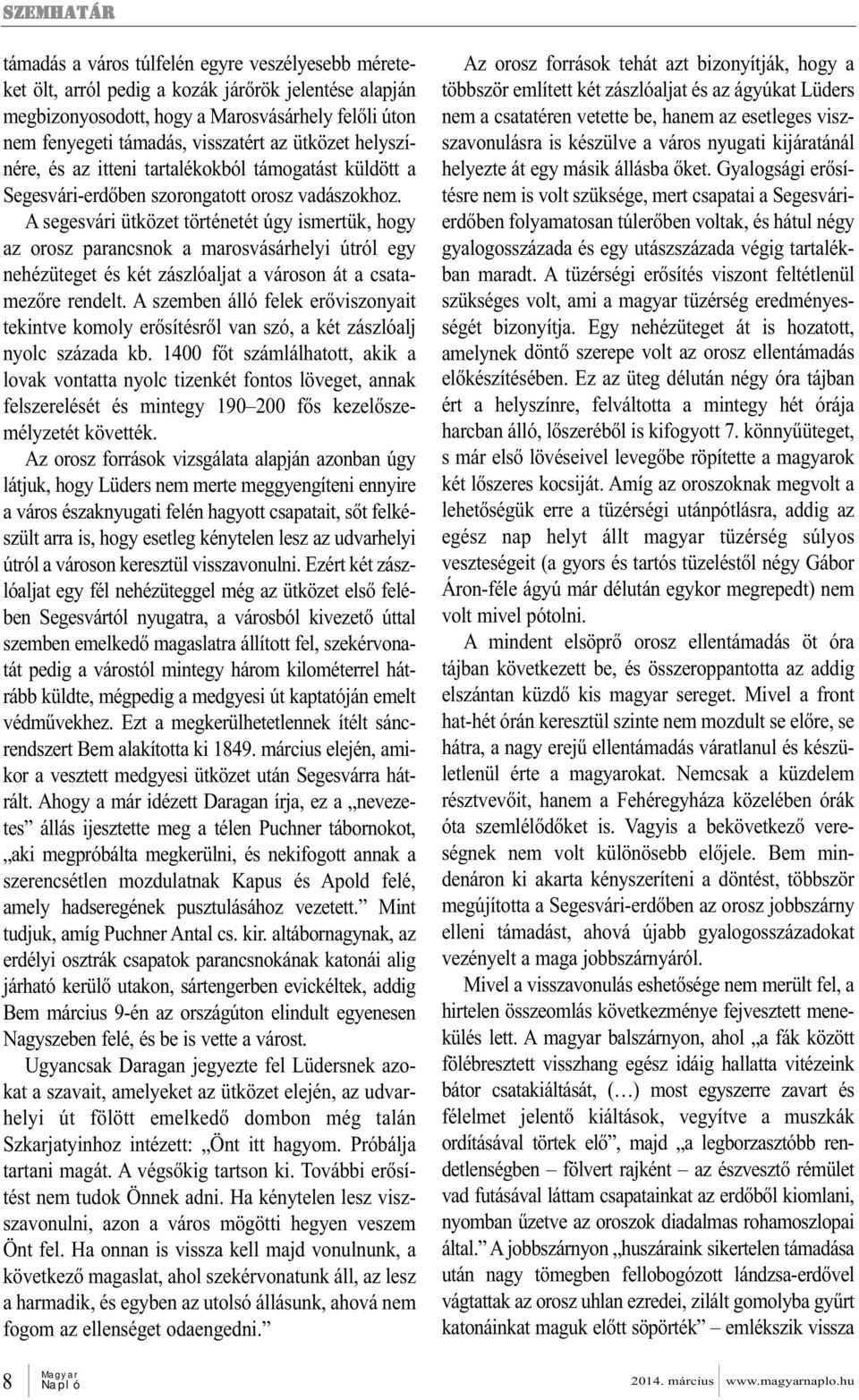 A segesvári ütközet történetét úgy ismertük, hogy az orosz parancsnok a marosvásárhelyi útról egy nehézüteget és két zászlóaljat a városon át a csatamezőre rendelt.