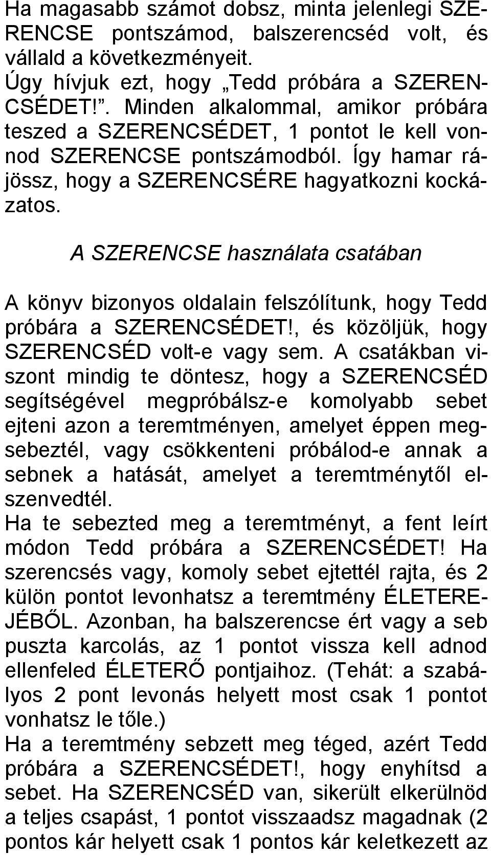 A SZERENCSE használata csatában A könyv bizonyos oldalain felszólítunk, hogy Tedd próbára a SZERENCSÉDET!, és közöljük, hogy SZERENCSÉD volt-e vagy sem.