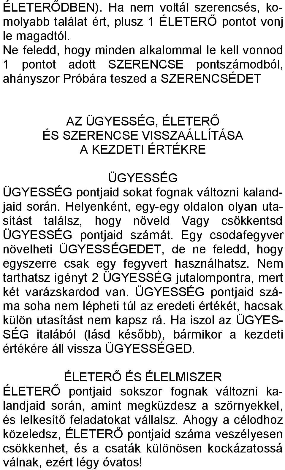 ÜGYESSÉG ÜGYESSÉG pontjaid sokat fognak változni kalandjaid során. Helyenként, egy-egy oldalon olyan utasítást találsz, hogy növeld Vagy csökkentsd ÜGYESSÉG pontjaid számát.